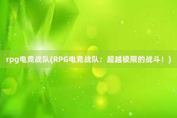 rpg电竞战队(RPG电竞战队：超越极限的战斗！)