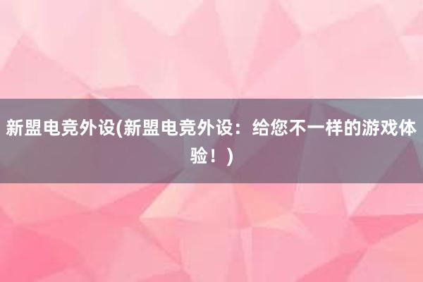 新盟电竞外设(新盟电竞外设：给您不一样的游戏体验！)