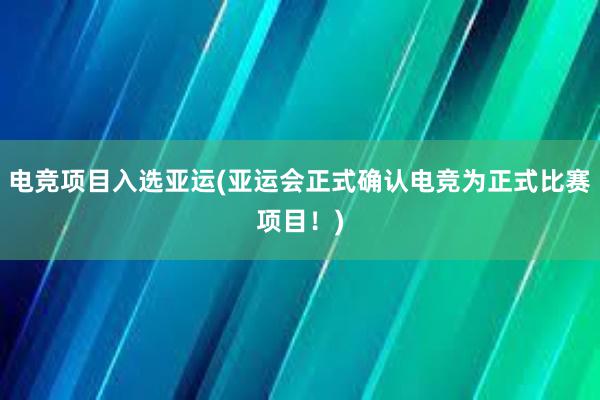 电竞项目入选亚运(亚运会正式确认电竞为正式比赛项目！)