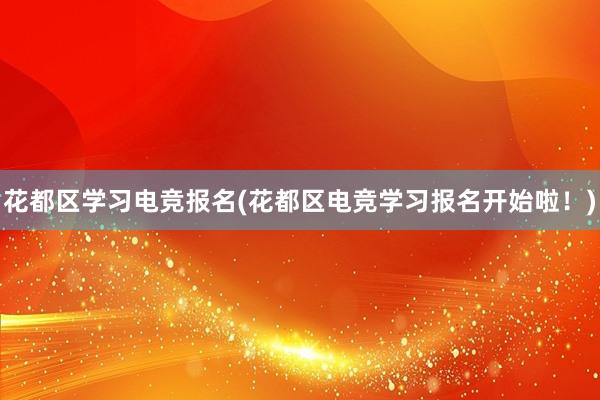 花都区学习电竞报名(花都区电竞学习报名开始啦！)