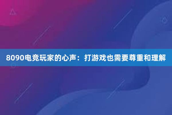 8090电竞玩家的心声：打游戏也需要尊重和理解