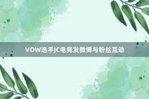 VOW选手JC电竞发微博与粉丝互动