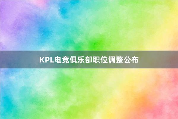 KPL电竞俱乐部职位调整公布