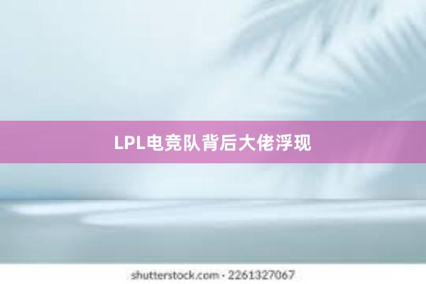 LPL电竞队背后大佬浮现