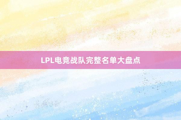 LPL电竞战队完整名单大盘点