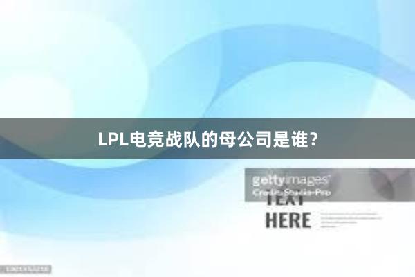 LPL电竞战队的母公司是谁？