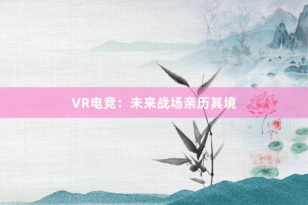 VR电竞：未来战场亲历其境