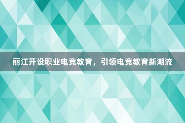 丽江开设职业电竞教育，引领电竞教育新潮流