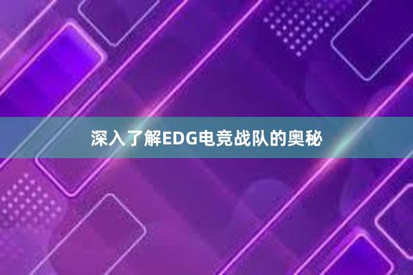 深入了解EDG电竞战队的奥秘