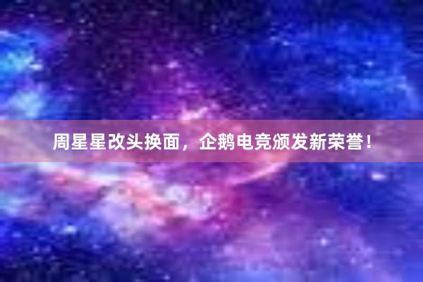 周星星改头换面，企鹅电竞颁发新荣誉！