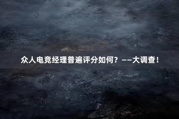 众人电竞经理普遍评分如何？——大调查！