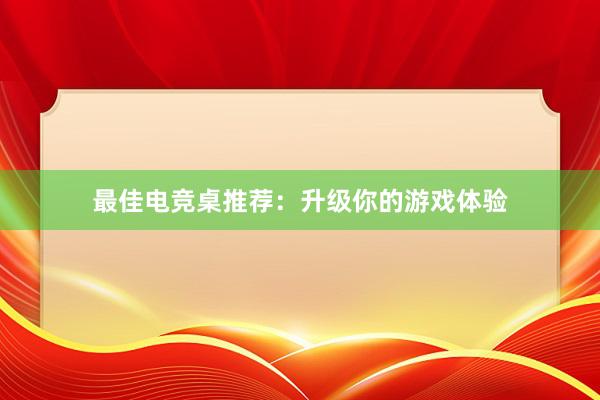 最佳电竞桌推荐：升级你的游戏体验