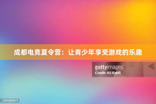 成都电竞夏令营：让青少年享受游戏的乐趣