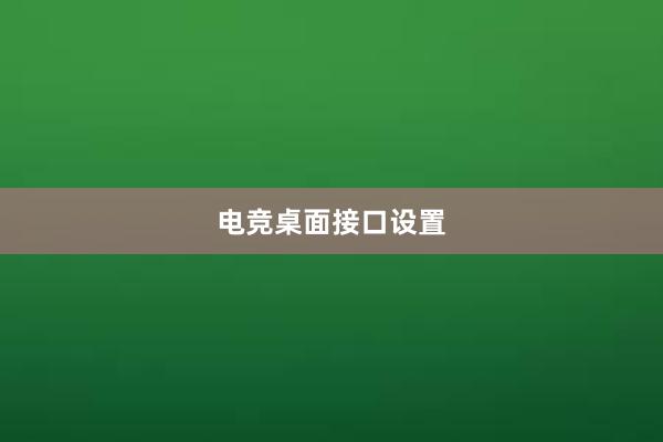 电竞桌面接口设置