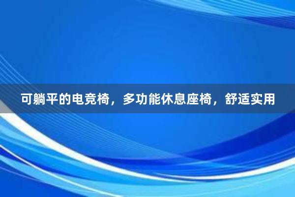 可躺平的电竞椅，多功能休息座椅，舒适实用