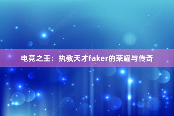 电竞之王：执教天才faker的荣耀与传奇