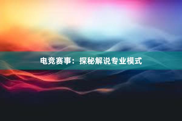 电竞赛事：探秘解说专业模式