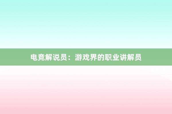 电竞解说员：游戏界的职业讲解员