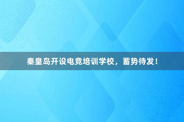 秦皇岛开设电竞培训学校，蓄势待发！