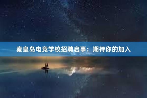 秦皇岛电竞学校招聘启事：期待你的加入