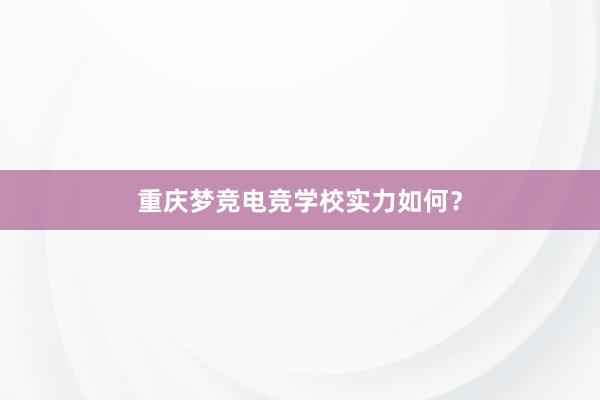 重庆梦竞电竞学校实力如何？