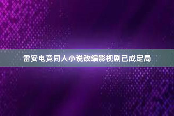 雷安电竞同人小说改编影视剧已成定局