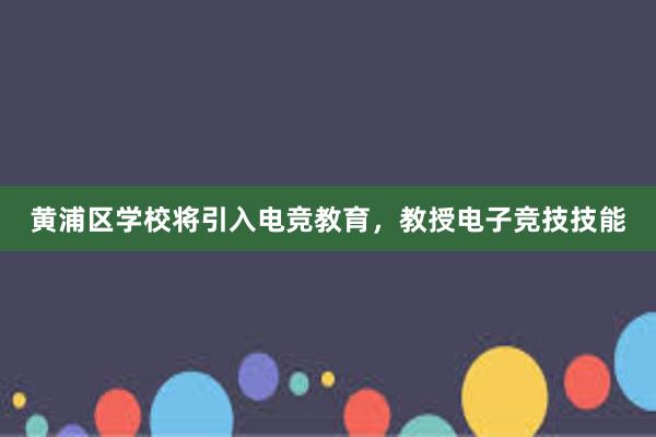 黄浦区学校将引入电竞教育，教授电子竞技技能